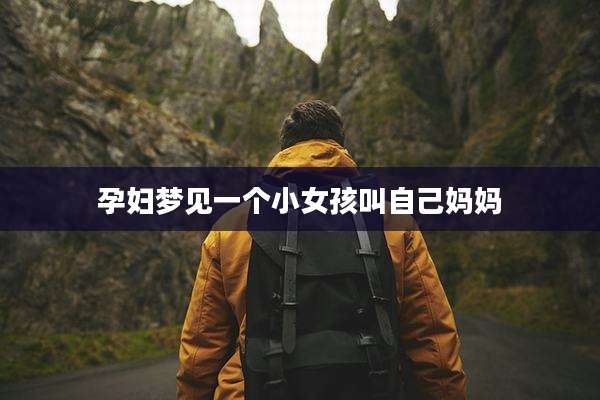 孕妇梦见一个小女孩叫自己妈妈