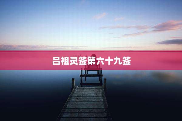 吕祖灵签第六十九签