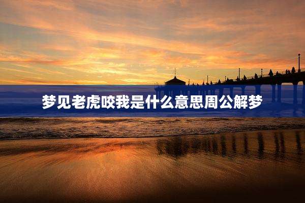 梦见老虎咬我是什么意思周公解梦