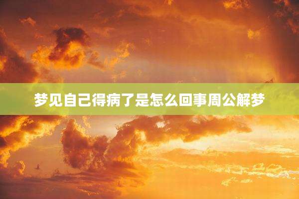 梦见自己得病了是怎么回事周公解梦