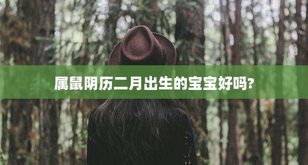 属鼠阴历二月出生的宝宝好吗?