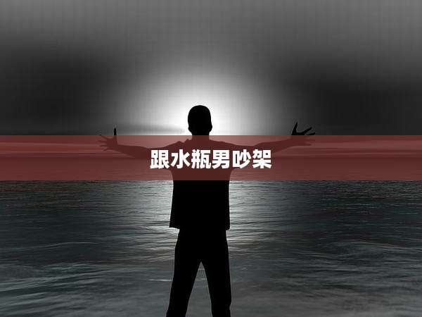 跟水瓶男吵架