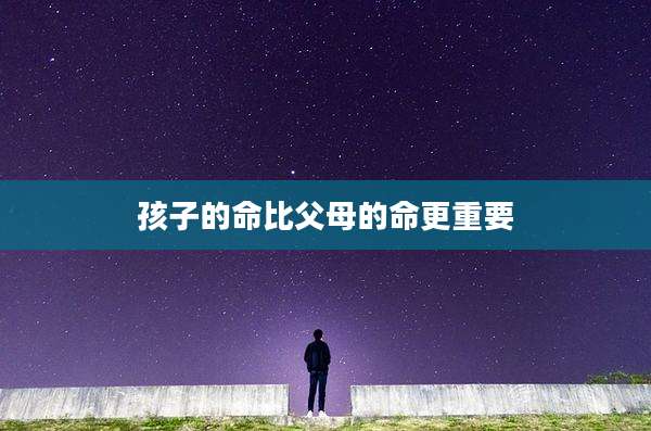 孩子的命比父母的命更重要