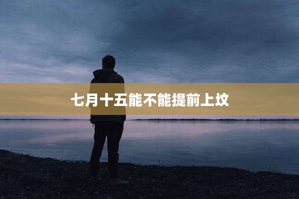 七月十五能不能提前上坟
