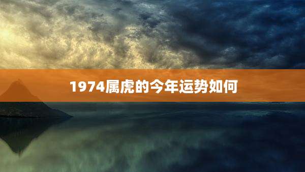 1974属虎的今年运势如何