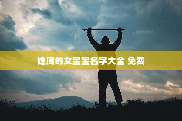 姓周的女宝宝名字大全 免费