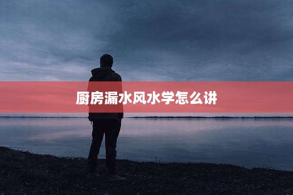 厨房漏水风水学怎么讲