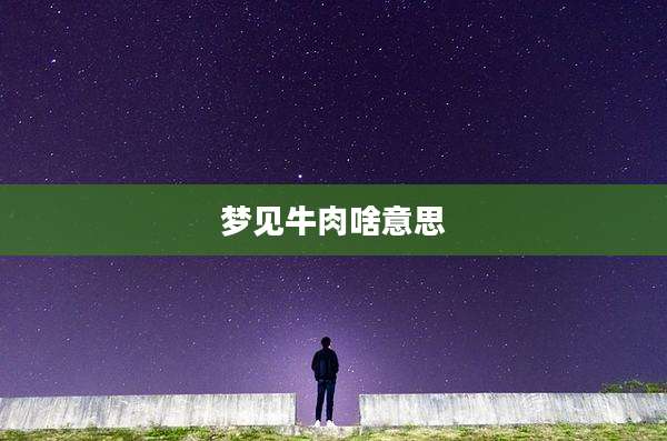 梦见牛肉啥意思