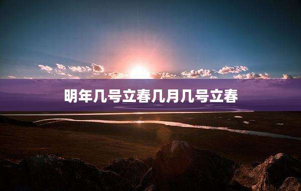 明年几号立春几月几号立春