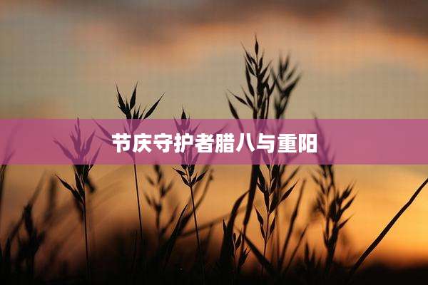 节庆守护者腊八与重阳