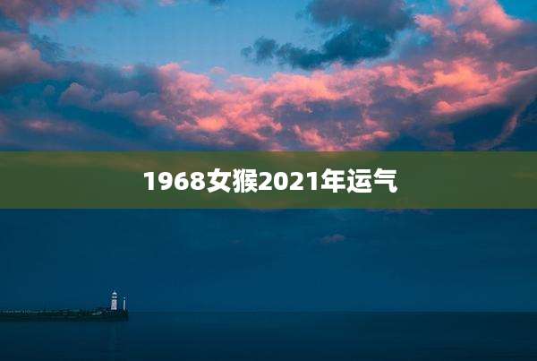 1968女猴2021年运气