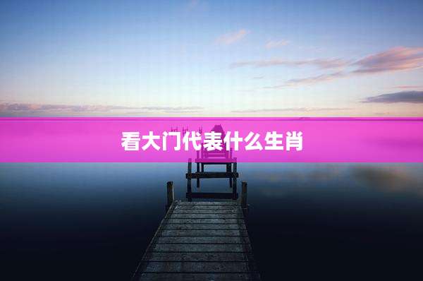 看大门代表什么生肖