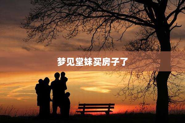 梦见堂妹买房子了