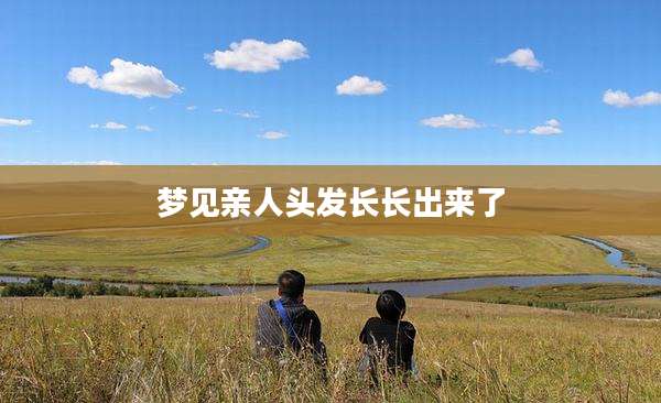 梦见亲人头发长长出来了