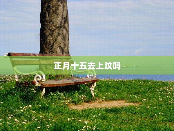 正月十五去上坟吗