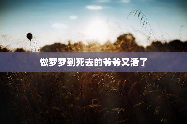 做梦梦到死去的爷爷又活了