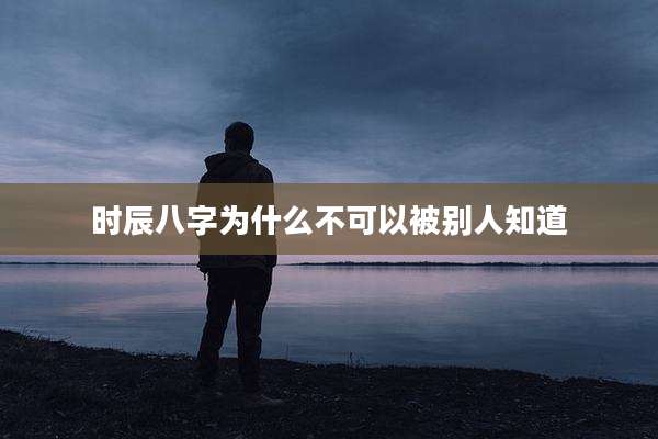 时辰八字为什么不可以被别人知道