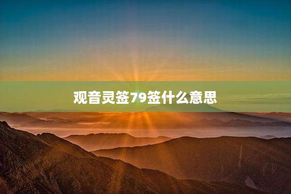 观音灵签79签什么意思