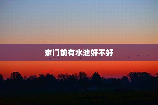 家门前有水池好不好