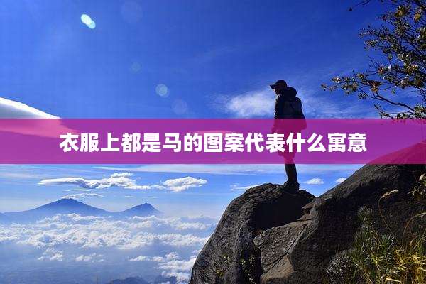 衣服上都是马的图案代表什么寓意