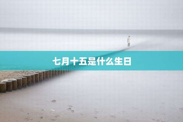 七月十五是什么生日