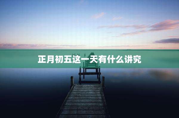 正月初五这一天有什么讲究