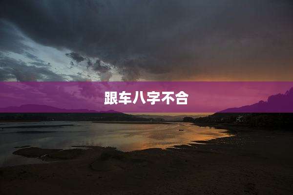 跟车八字不合