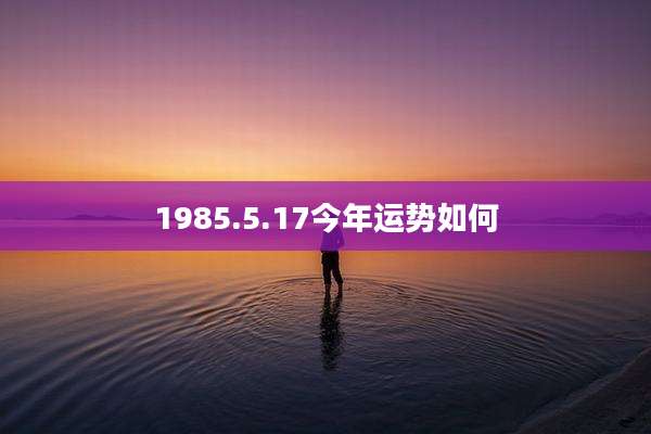 1985.5.17今年运势如何