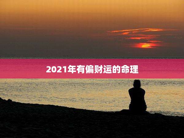 2021年有偏财运的命理