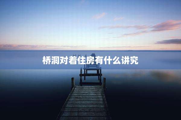 桥洞对着住房有什么讲究