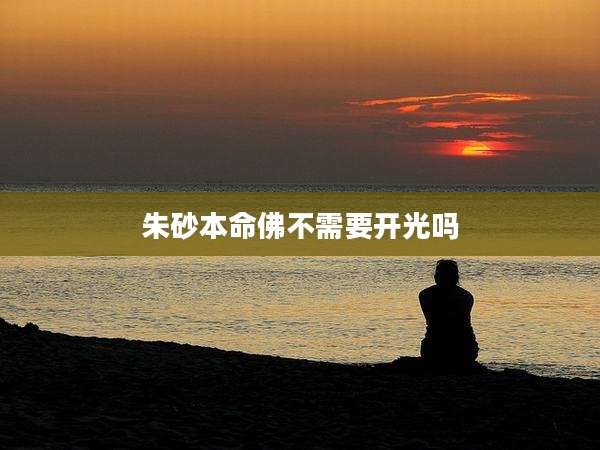 朱砂本命佛不需要开光吗