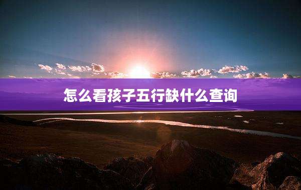 怎么看孩子五行缺什么查询