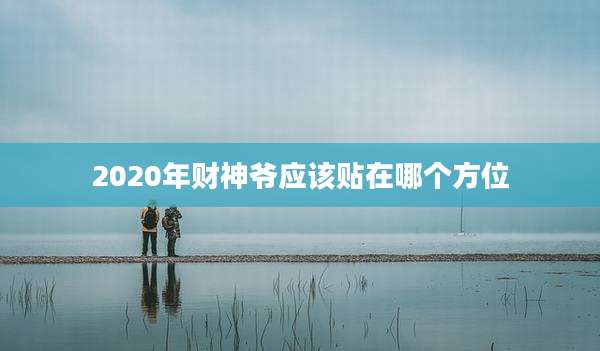 2020年财神爷应该贴在哪个方位