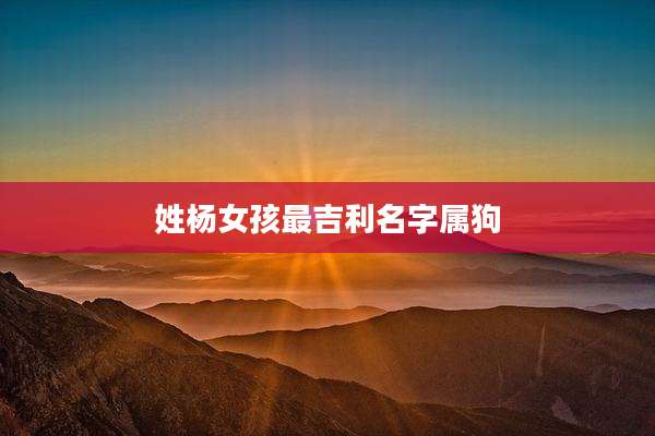 姓杨女孩最吉利名字属狗