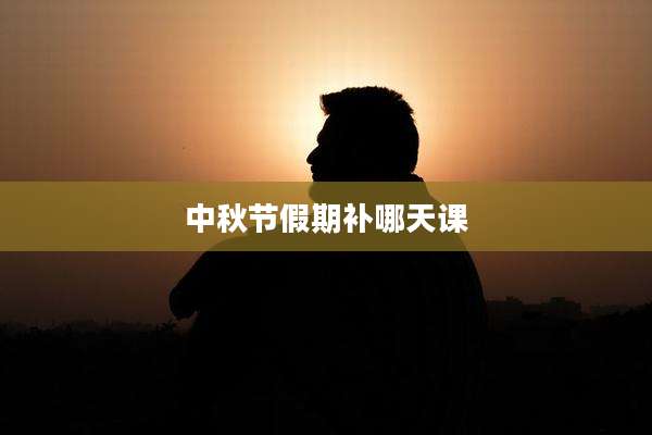 中秋节假期补哪天课