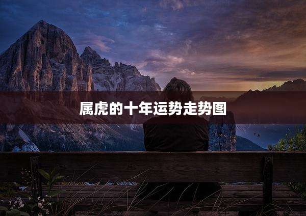 属虎的十年运势走势图
