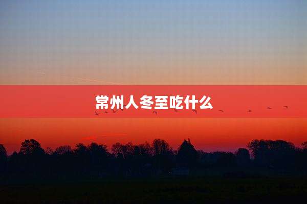 常州人冬至吃什么