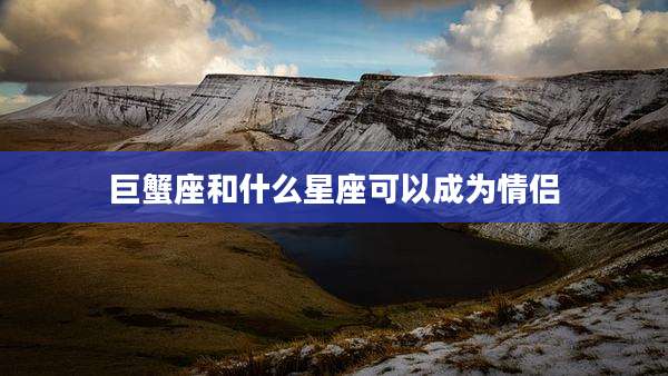 巨蟹座和什么星座可以成为情侣