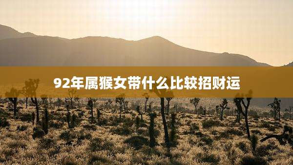 92年属猴女带什么比较招财运