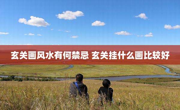 玄关画风水有何禁忌 玄关挂什么画比较好