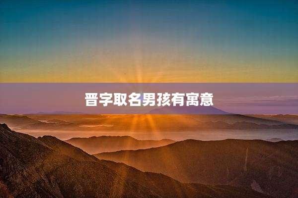 晋字取名男孩有寓意