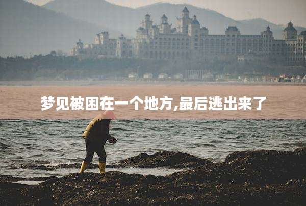 梦见被困在一个地方,最后逃出来了