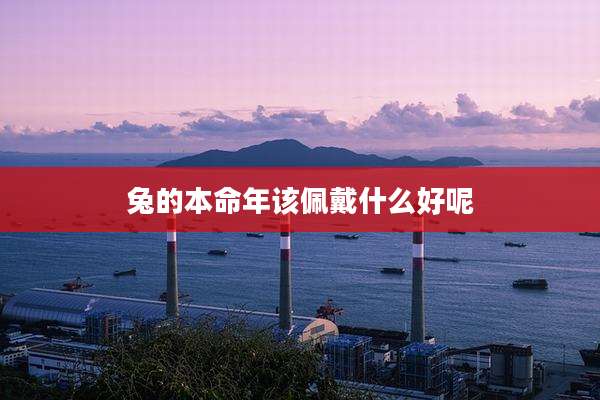 兔的本命年该佩戴什么好呢