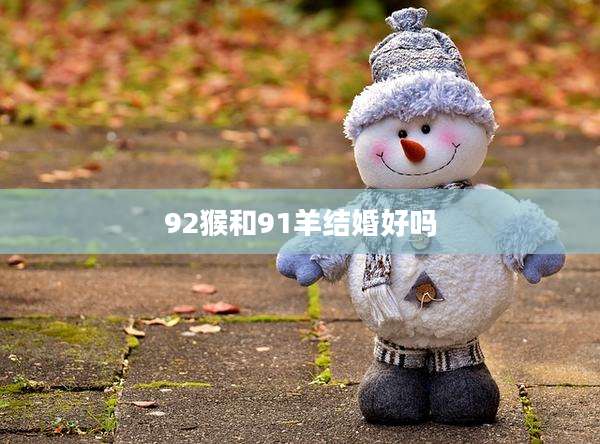 92猴和91羊结婚好吗