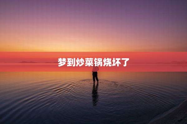 梦到炒菜锅烧坏了