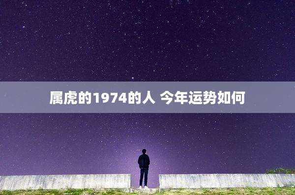 属虎的1974的人 今年运势如何