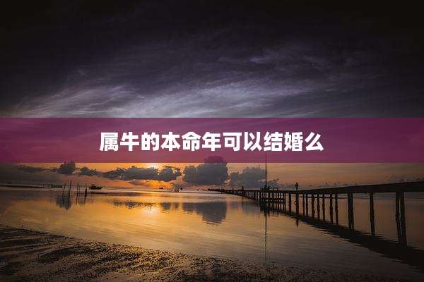 属牛的本命年可以结婚么