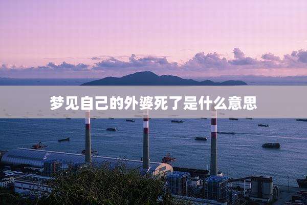 梦见自己的外婆死了是什么意思