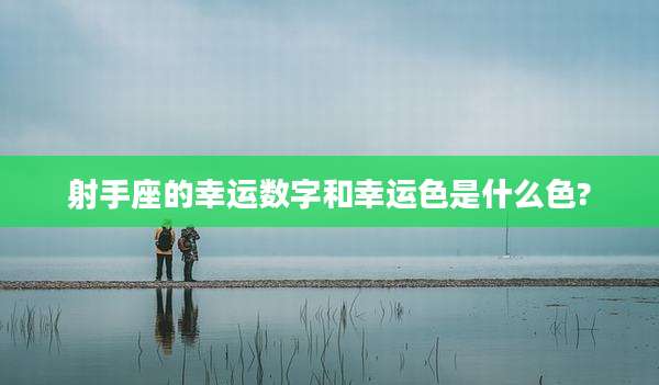 射手座的幸运数字和幸运色是什么色?