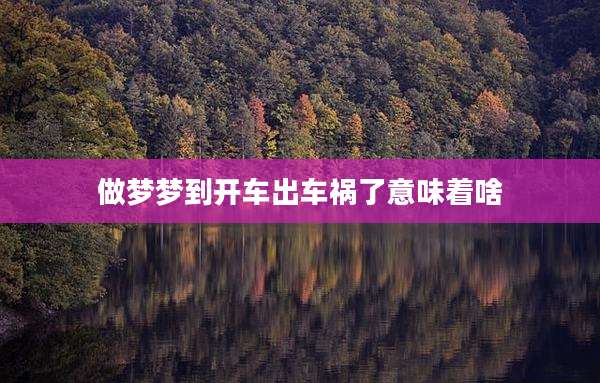 做梦梦到开车出车祸了意味着啥